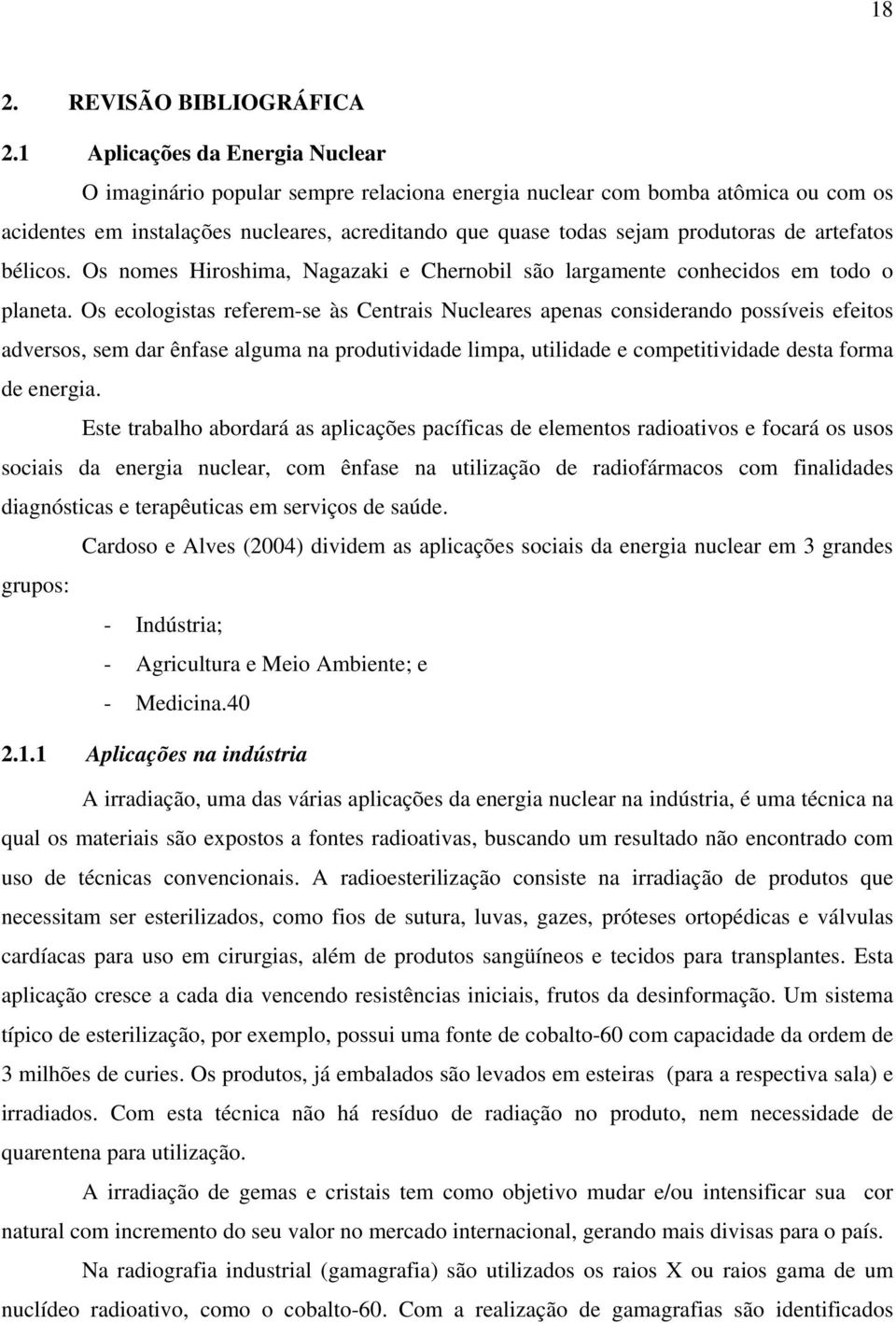 artefatos bélicos. Os nomes Hiroshima, Nagazaki e Chernobil são largamente conhecidos em todo o planeta.