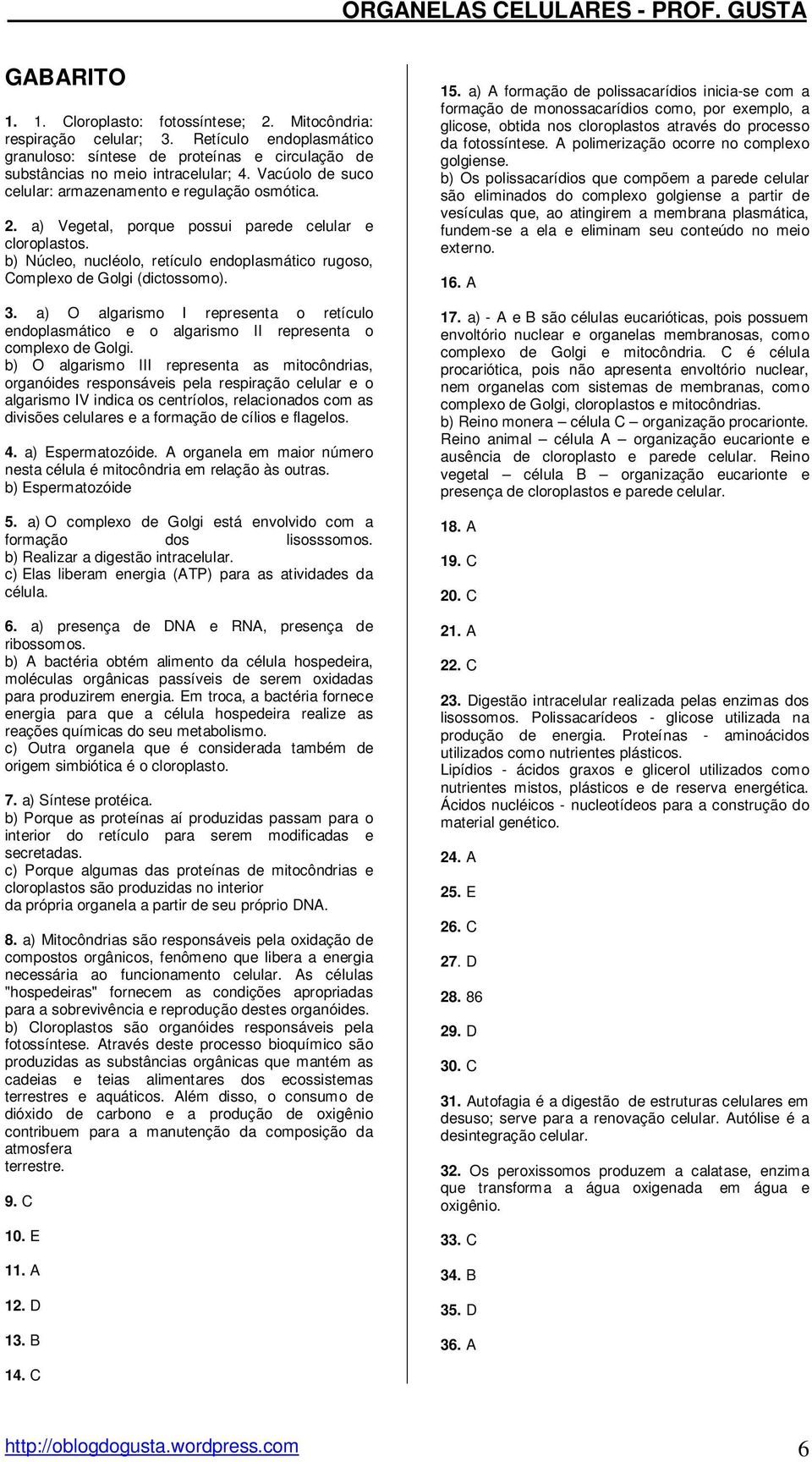 b) Núcleo, nucléolo, retículo endoplasmático rugoso, Complexo de Golgi (dictossomo). 3. a) O algarismo I representa o retículo endoplasmático e o algarismo II representa o complexo de Golgi.