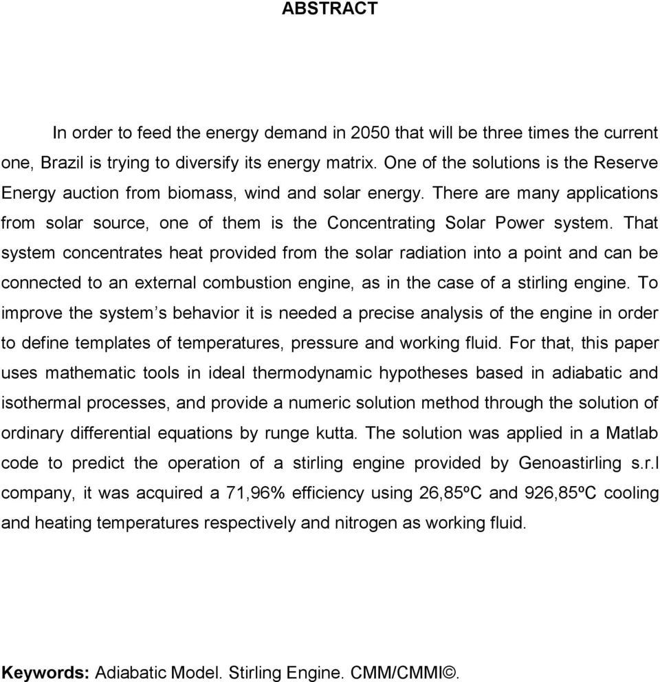 That system concentrates heat provided from the solar radiation into a point and can be connected to an external combustion engine, as in the case of a stirling engine.