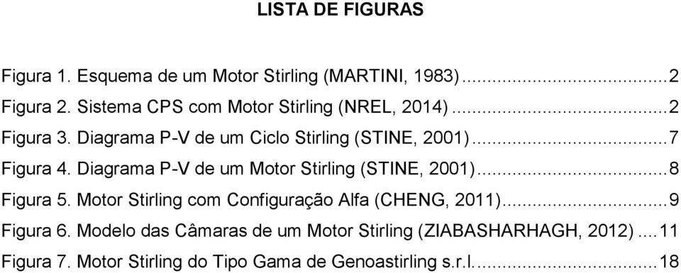 Diagrama P-V de um Motor Stirling (STINE, 2001)... 8 Figura 5. Motor Stirling com Configuração Alfa (CHENG, 2011).