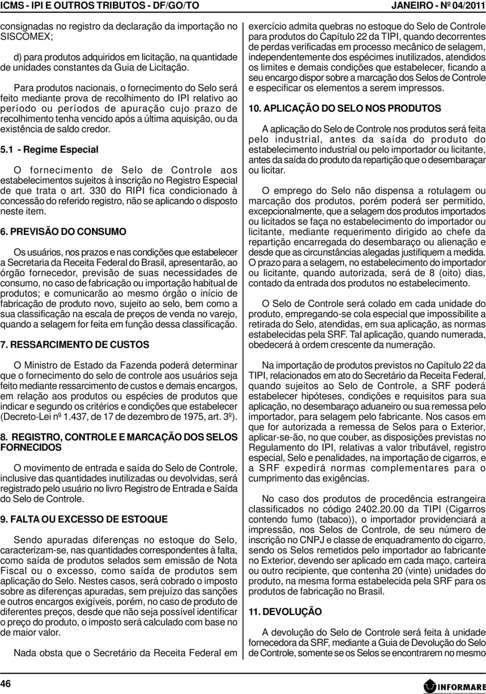 Para produtos nacionais, o fornecimento do Selo será feito mediante prova de recolhimento do IPI relativo ao período ou períodos de apuração cujo prazo de recolhimento tenha vencido após a última