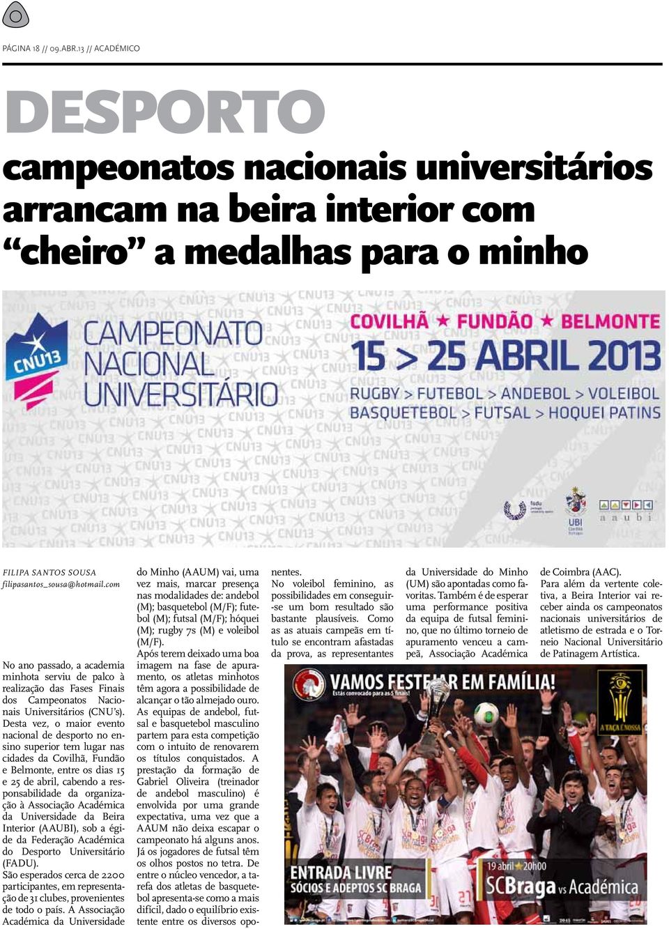 Desta vez, o maior evento nacional de desporto no ensino superior tem lugar nas cidades da Covilhã, Fundão e Belmonte, entre os dias 15 e 25 de abril, cabendo a responsabilidade da organização à