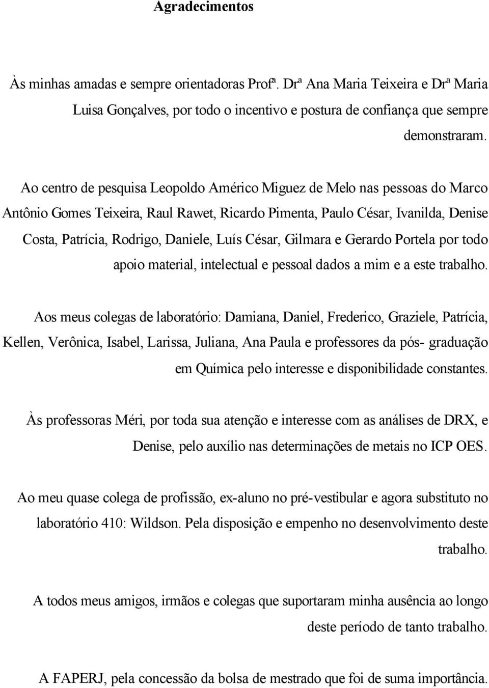 César, Gilmara e Gerardo Portela por todo apoio material, intelectual e pessoal dados a mim e a este trabalho.