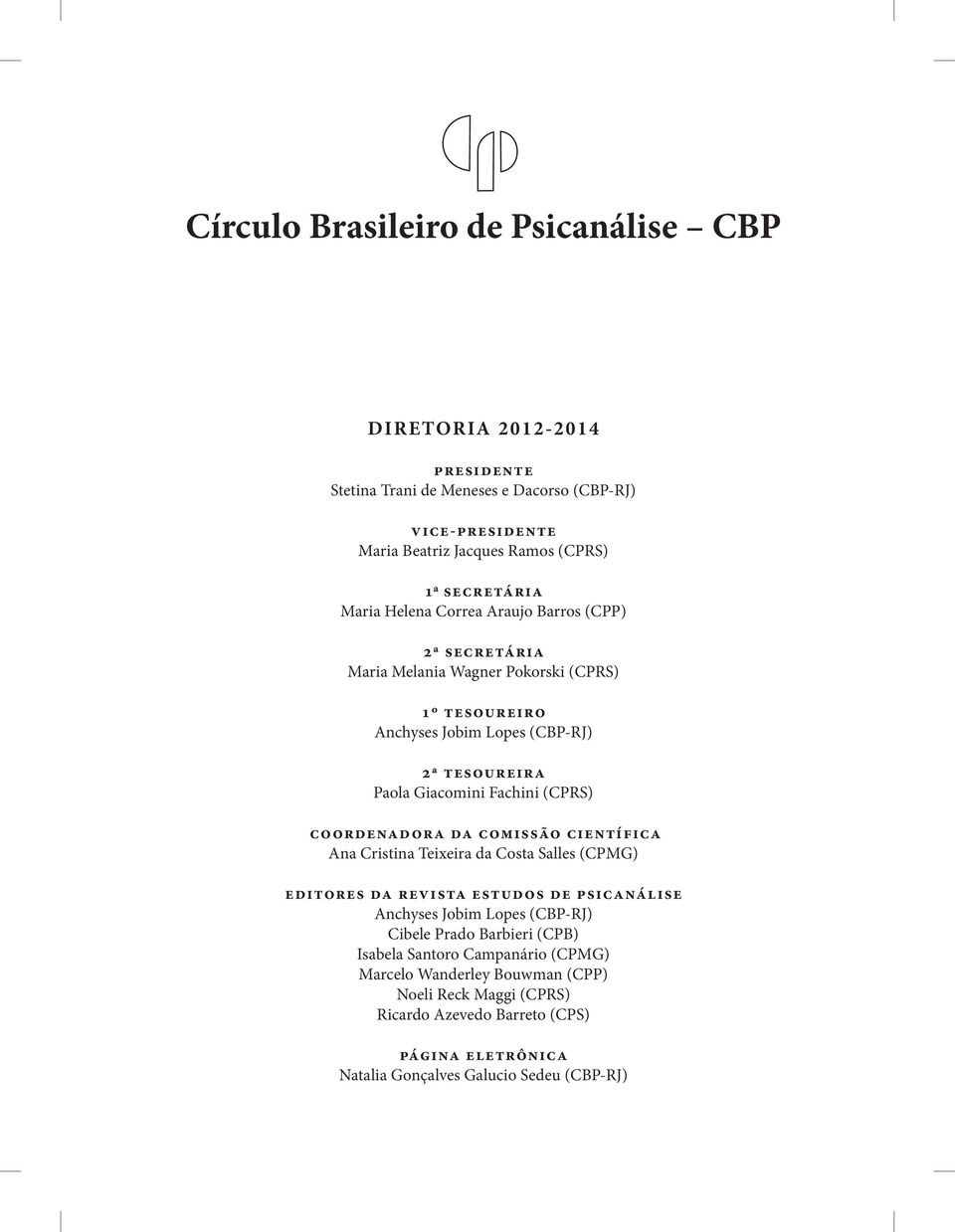 Giacomini Fachini (CPRS) coordenadora da comissão científica Ana Cristina Teixeira da Costa Salles (CPMG) editores da revista estudos de psicanálise Anchyses Jobim Lopes (CBP-RJ) Cibele Prado