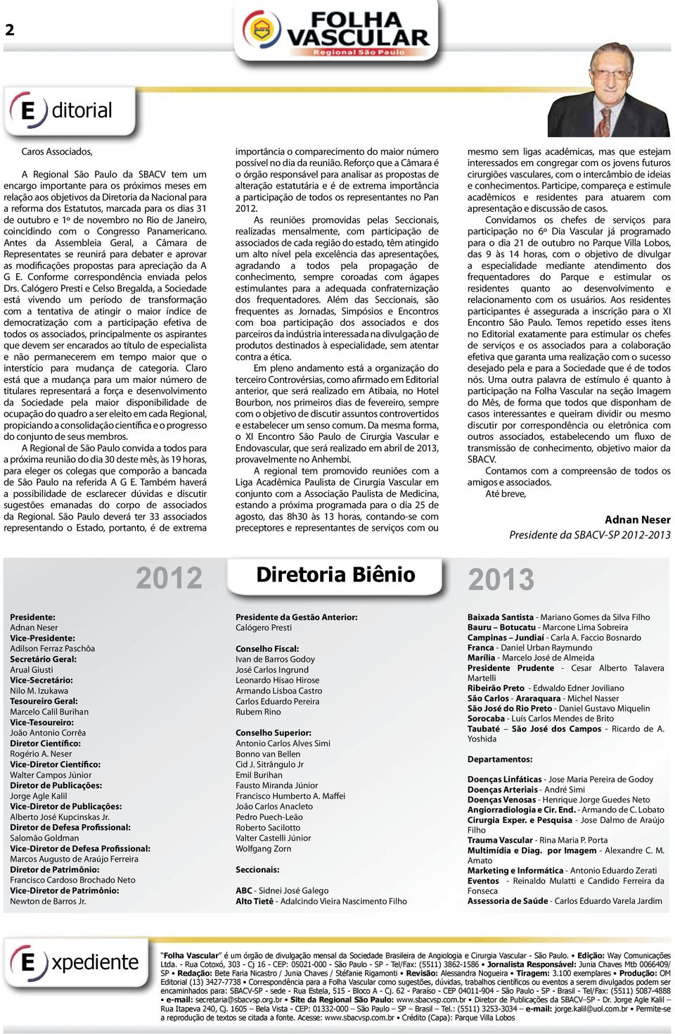 Antes da Assembleia Geral, a Câmara de Representates se reunirá para debater e aprovar as modificações propostas para apreciação da A G E. Conforme correspondência enviada pelos Drs.