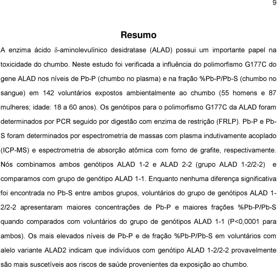 ao chumbo (55 homens e 87 mulheres; idade: 18 a 60 anos). Os genótipos para o polimorfismo G177C da ALAD foram determinados por PCR seguido por digestão com enzima de restrição (FRLP).