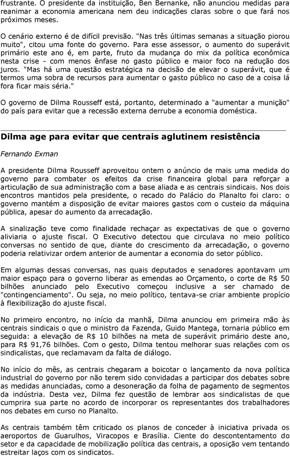 Para esse assessor, o aumento do superávit primário este ano é, em parte, fruto da mudança do mix da política econômica nesta crise - com menos ênfase no gasto público e maior foco na redução dos