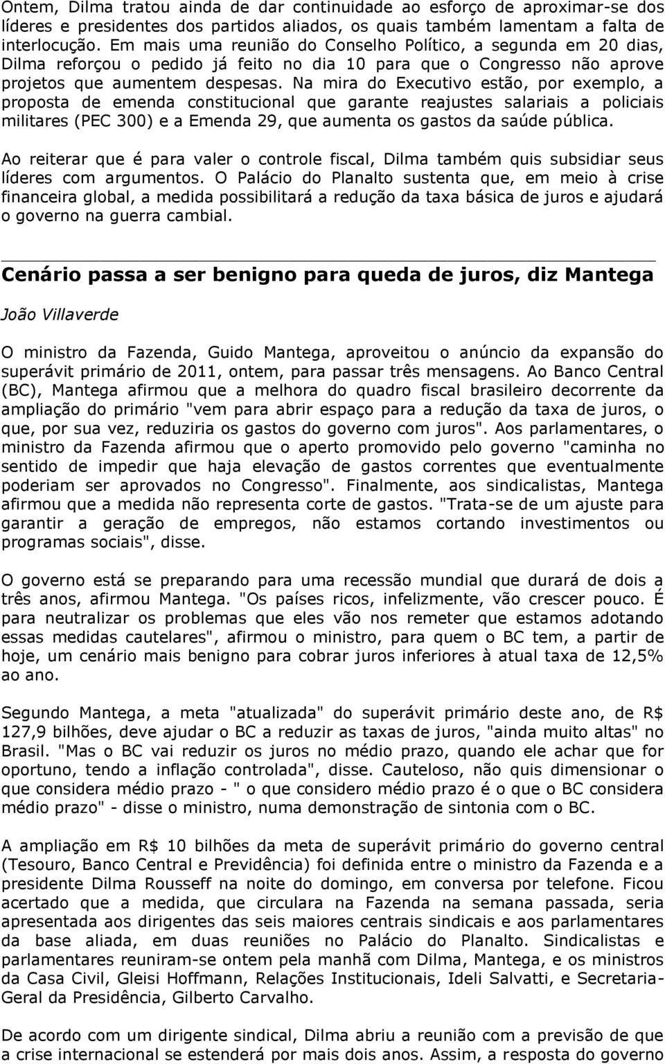 Na mira do Executivo estão, por exemplo, a proposta de emenda constitucional que garante reajustes salariais a policiais militares (PEC 300) e a Emenda 29, que aumenta os gastos da saúde pública.