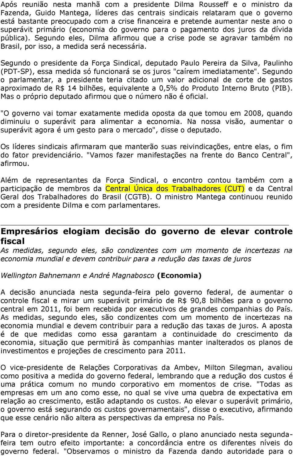 Segundo eles, Dilma afirmou que a crise pode se agravar também no Brasil, por isso, a medida será necessária.