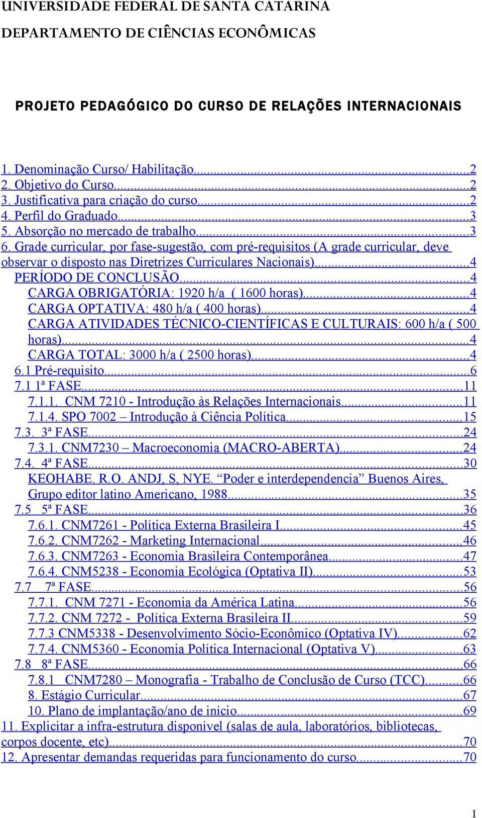 Grade curricular, por fase-sugestão, com pré-requisitos (A grade curricular, deve observar o disposto nas Diretrizes Curriculares Nacionais)... 4 PERÍODO DE CONCLUSÃO.