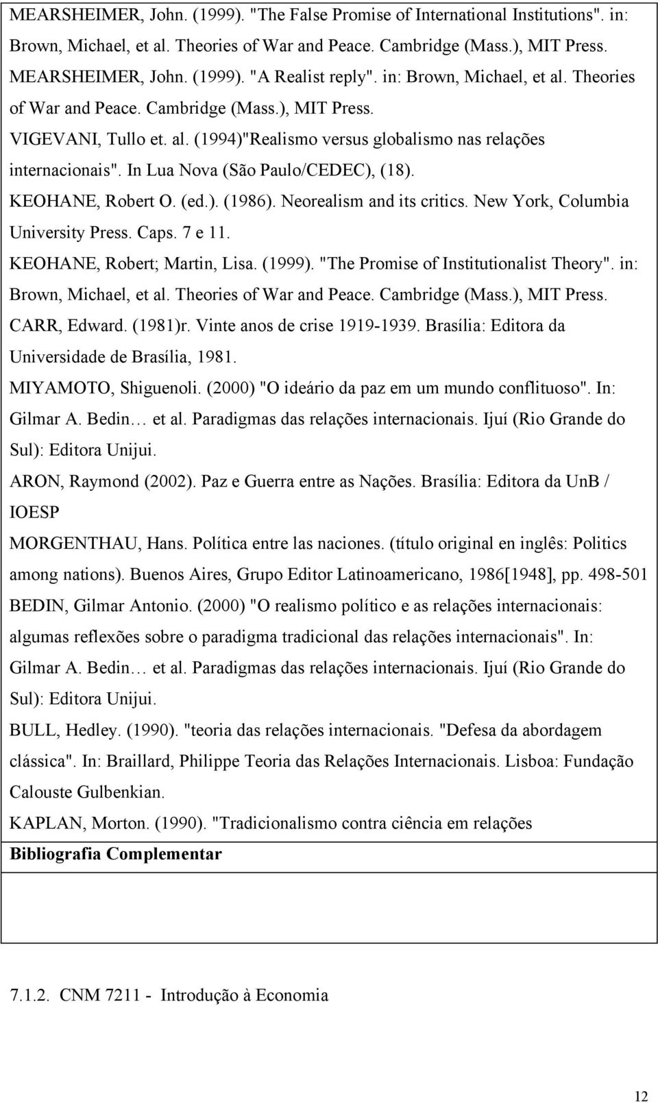 In Lua Nova (São Paulo/CEDEC), (18). KEOHANE, Robert O. (ed.). (1986). Neorealism and its critics. New York, Columbia University Press. Caps. 7 e 11. KEOHANE, Robert; Martin, Lisa. (1999).