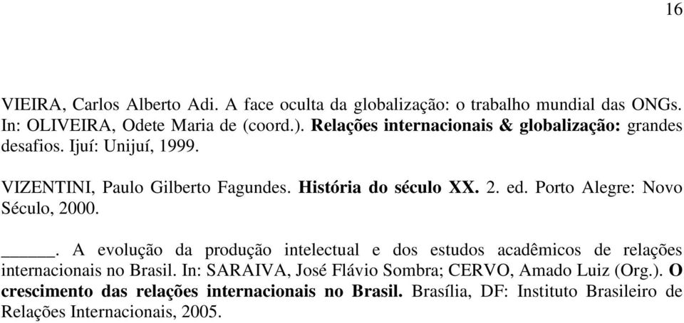 Porto Alegre: Novo Século, 2000.. A evolução da produção intelectual e dos estudos acadêmicos de relações internacionais no Brasil.