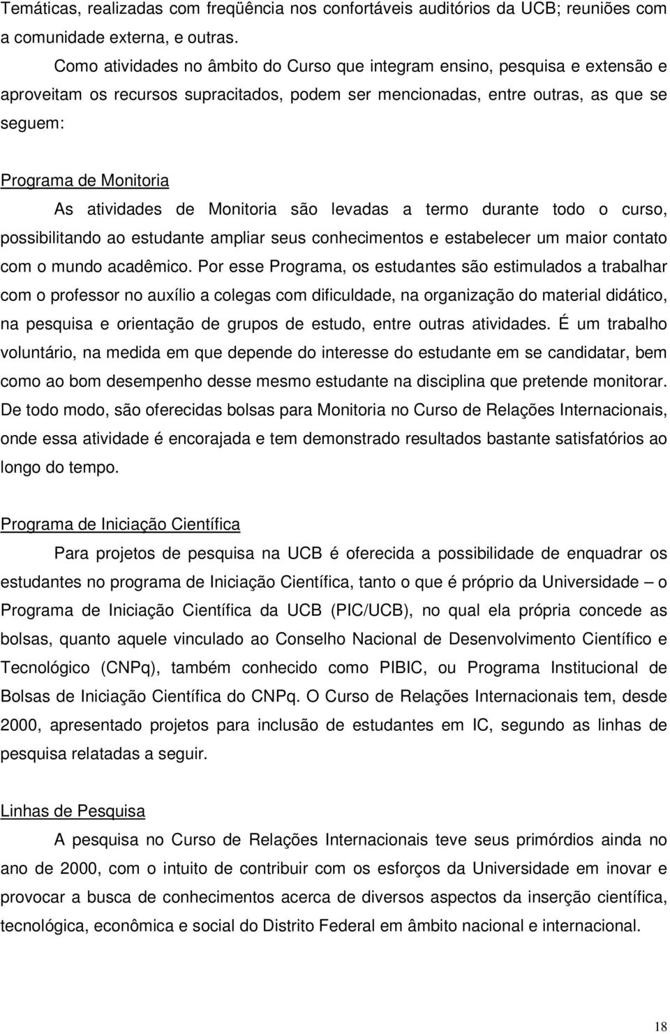 atividades de Monitoria são levadas a termo durante todo o curso, possibilitando ao estudante ampliar seus conhecimentos e estabelecer um maior contato com o mundo acadêmico.