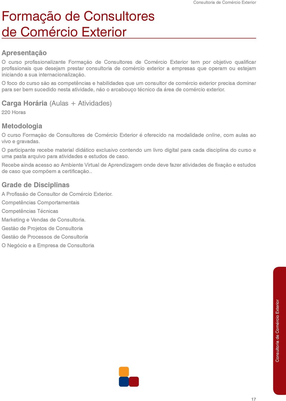 O foco do curso são as competências e habilidades que um consultor de comércio exterior precisa dominar para ser bem sucedido nesta atividade, não o arcabouço técnico da área de comércio exterior.