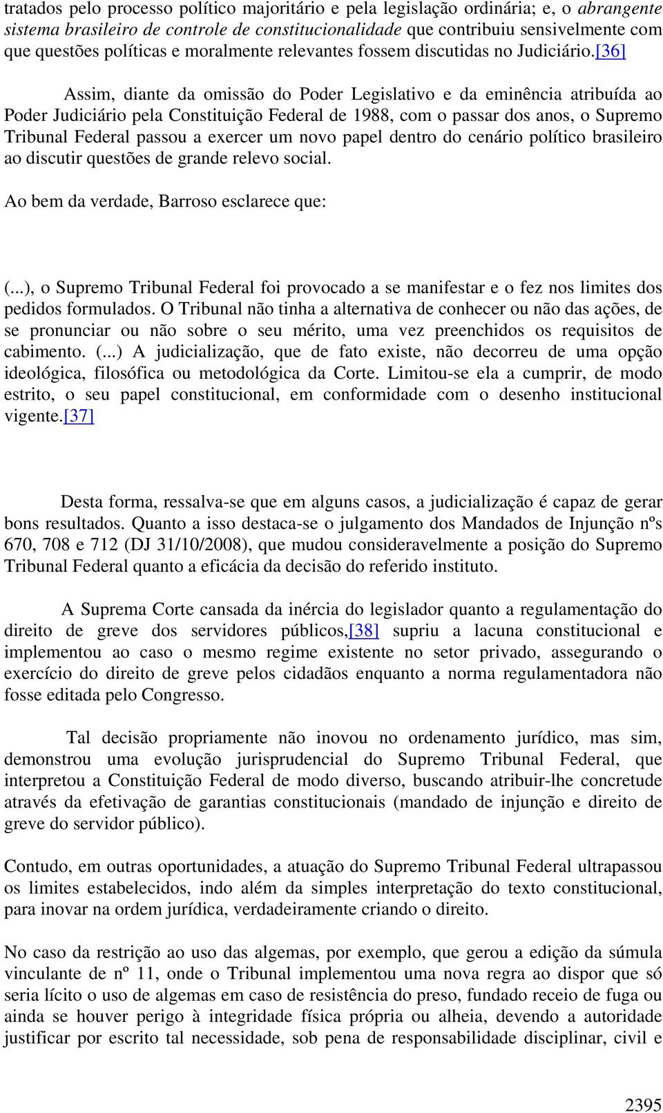 [36] Assim, diante da omissão do Poder Legislativo e da eminência atribuída ao Poder Judiciário pela Constituição Federal de 1988, com o passar dos anos, o Supremo Tribunal Federal passou a exercer