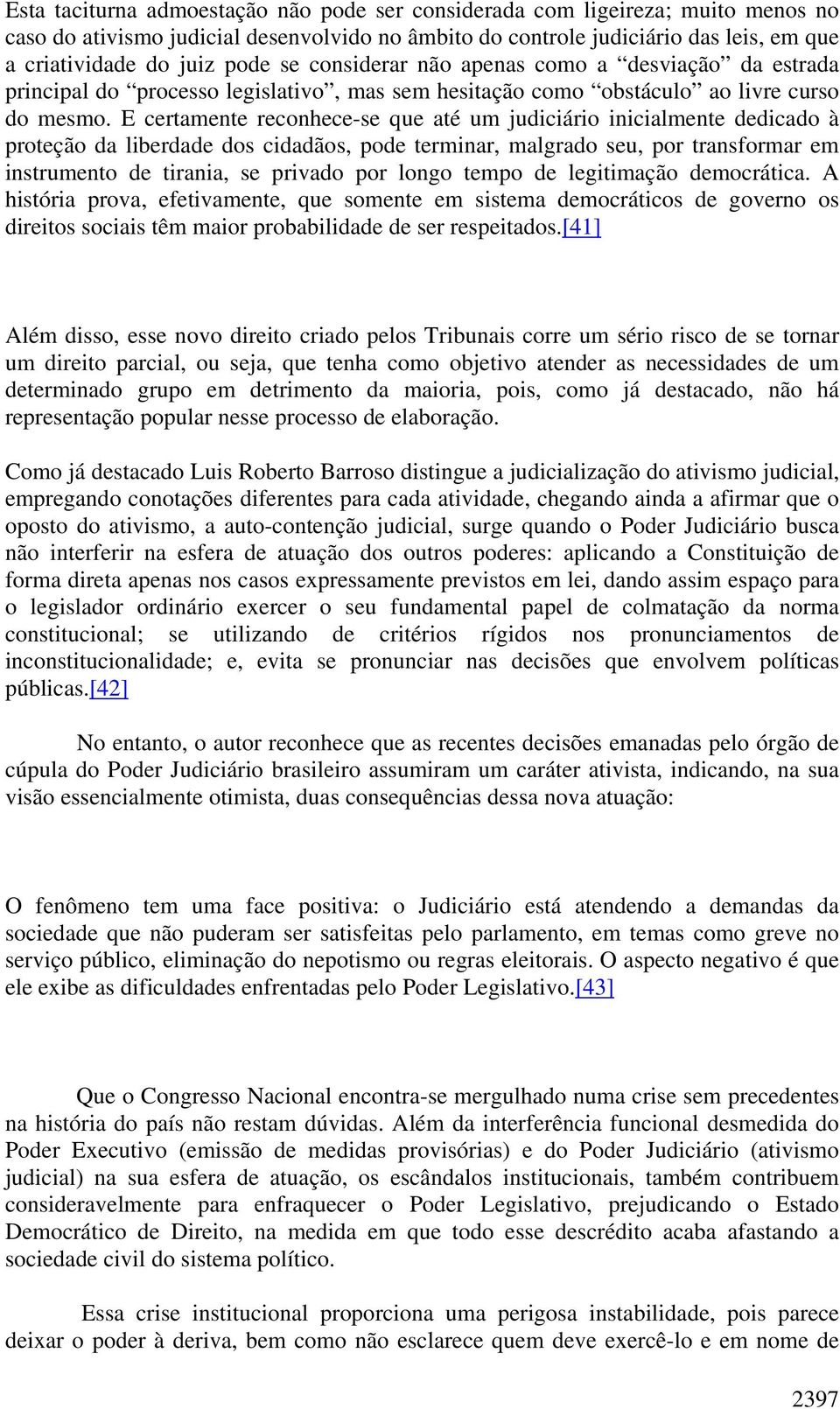 E certamente reconhece-se que até um judiciário inicialmente dedicado à proteção da liberdade dos cidadãos, pode terminar, malgrado seu, por transformar em instrumento de tirania, se privado por