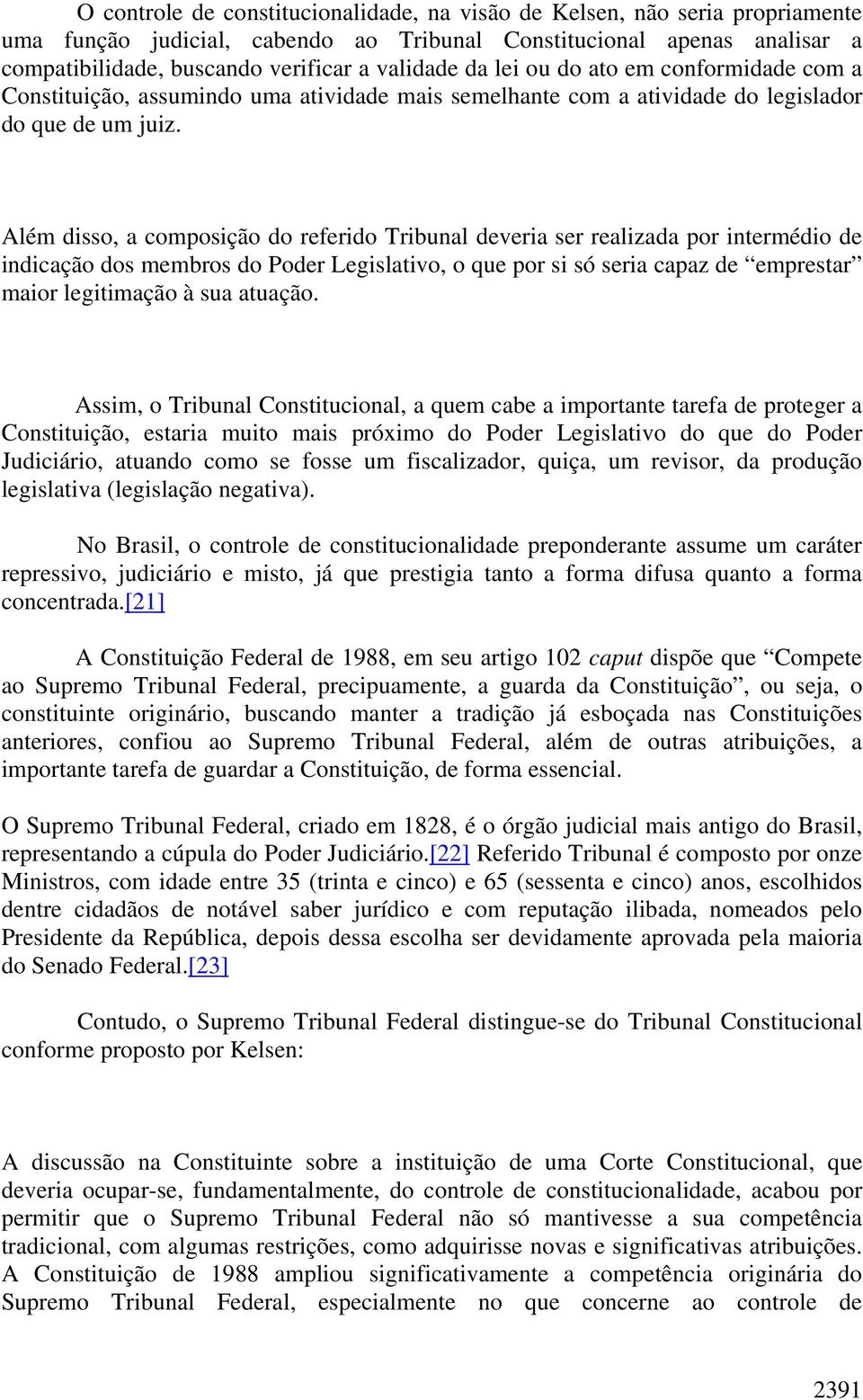 Além disso, a composição do referido Tribunal deveria ser realizada por intermédio de indicação dos membros do Poder Legislativo, o que por si só seria capaz de emprestar maior legitimação à sua