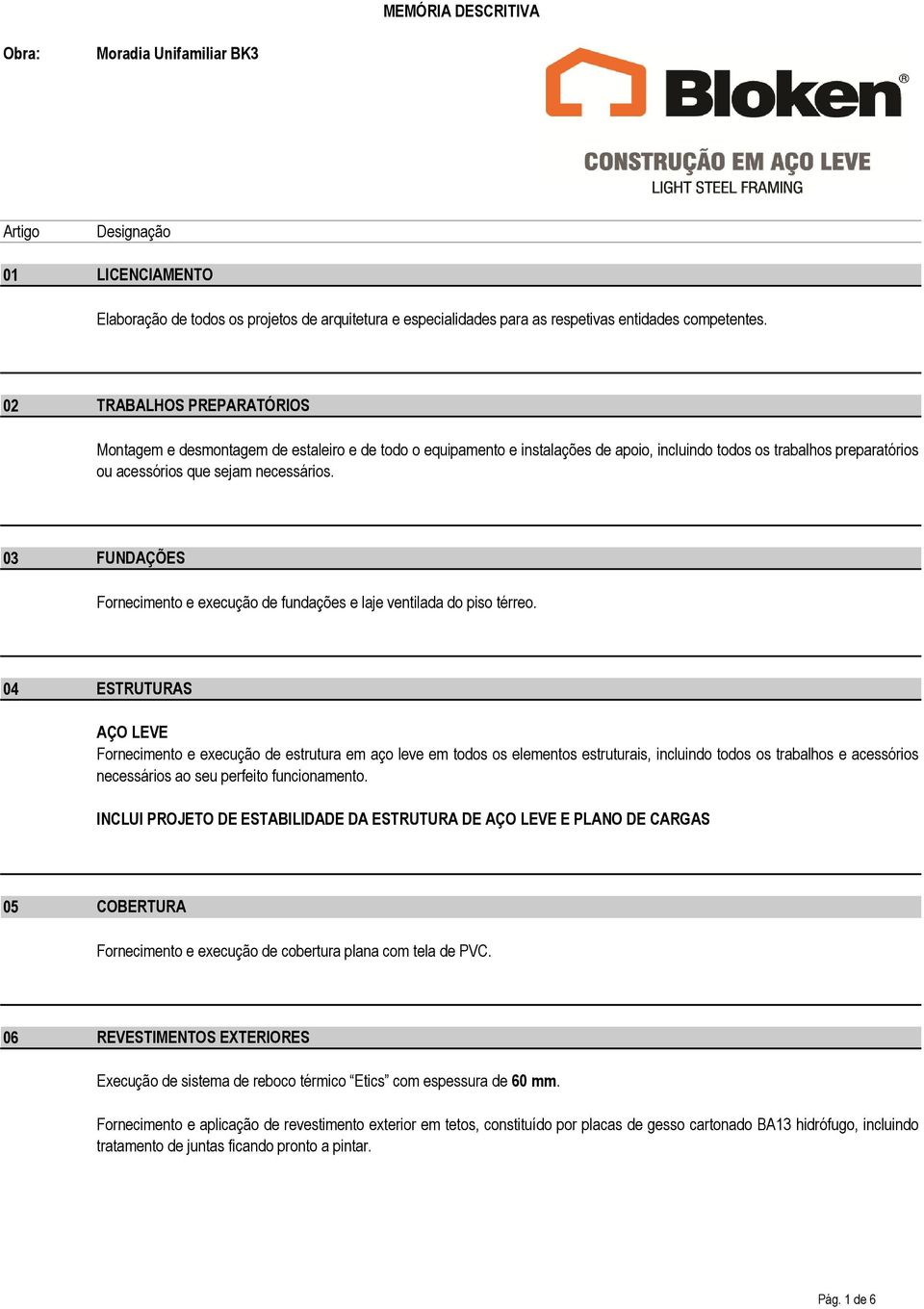 03 FUNDAÇÕES Fornecimento e execução de fundações e laje ventilada do piso térreo.