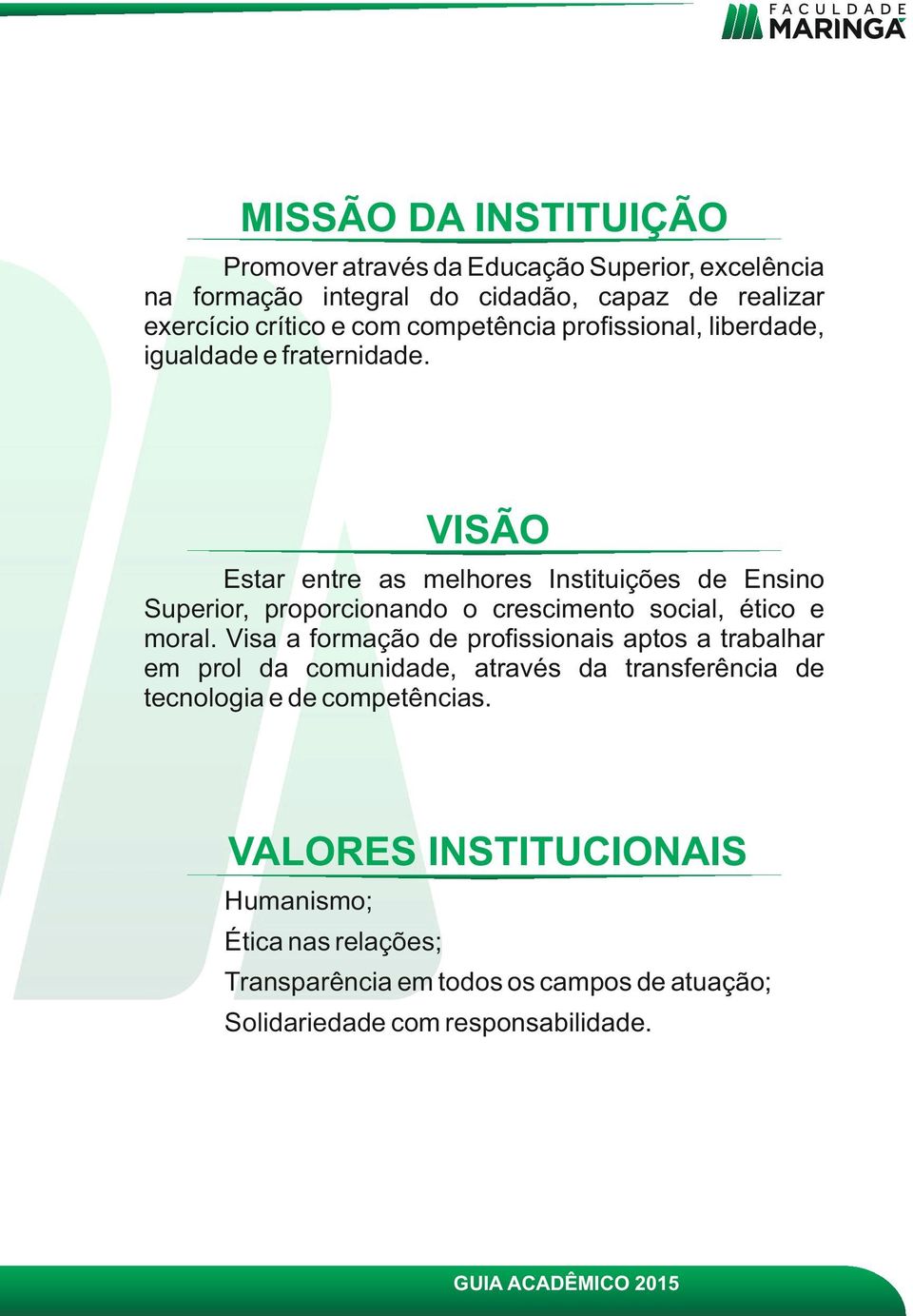 VISÃO Estar entre as melhores Instituições de Ensino Superior, proporcionando o crescimento social, ético e moral.