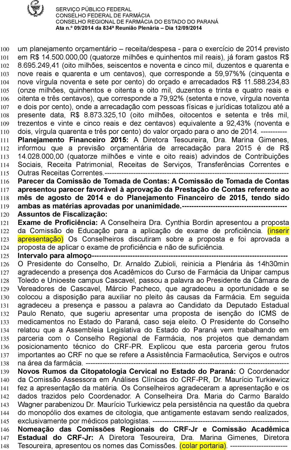 249,41 (oito milhões, seiscentos e noventa e cinco mil, duzentos e quarenta e nove reais e quarenta e um centavos), que corresponde a 59,97%% (cinquenta e nove vírgula noventa e sete por cento) do