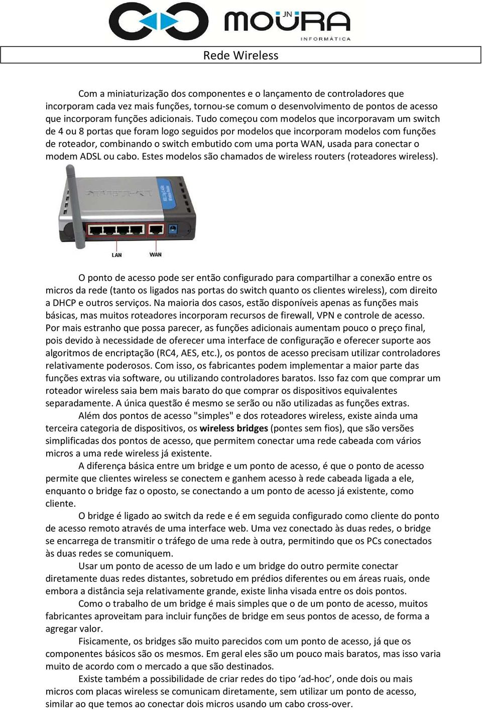 WAN, usada para conectar o modem ADSL ou cabo. Estes modelos são chamados de wireless routers (roteadores wireless).