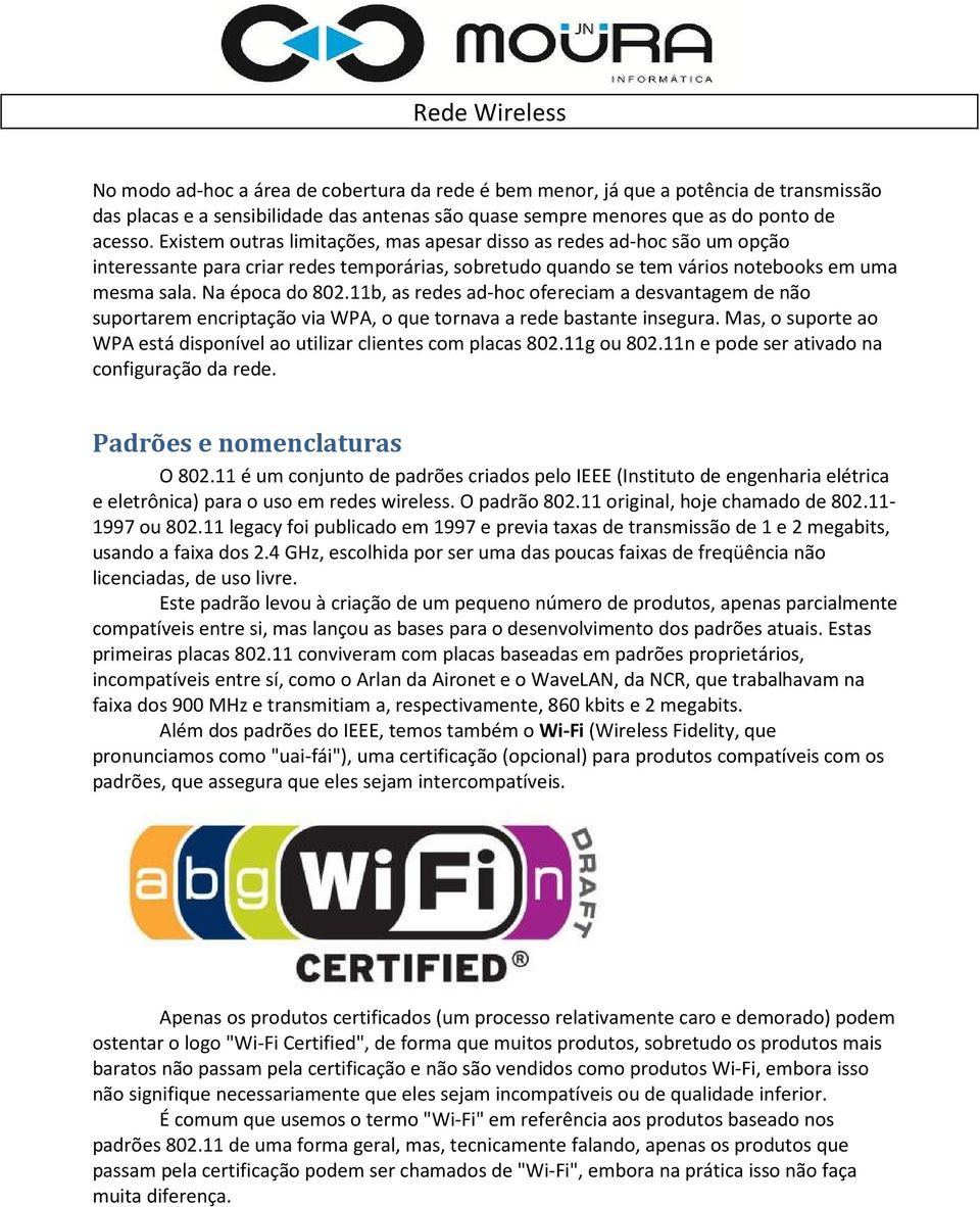 11b, as redes ad-hoc ofereciam a desvantagem de não suportarem encriptação via WPA, o que tornava a rede bastante insegura. Mas, o suporte ao WPA está disponível ao utilizar clientes com placas 802.