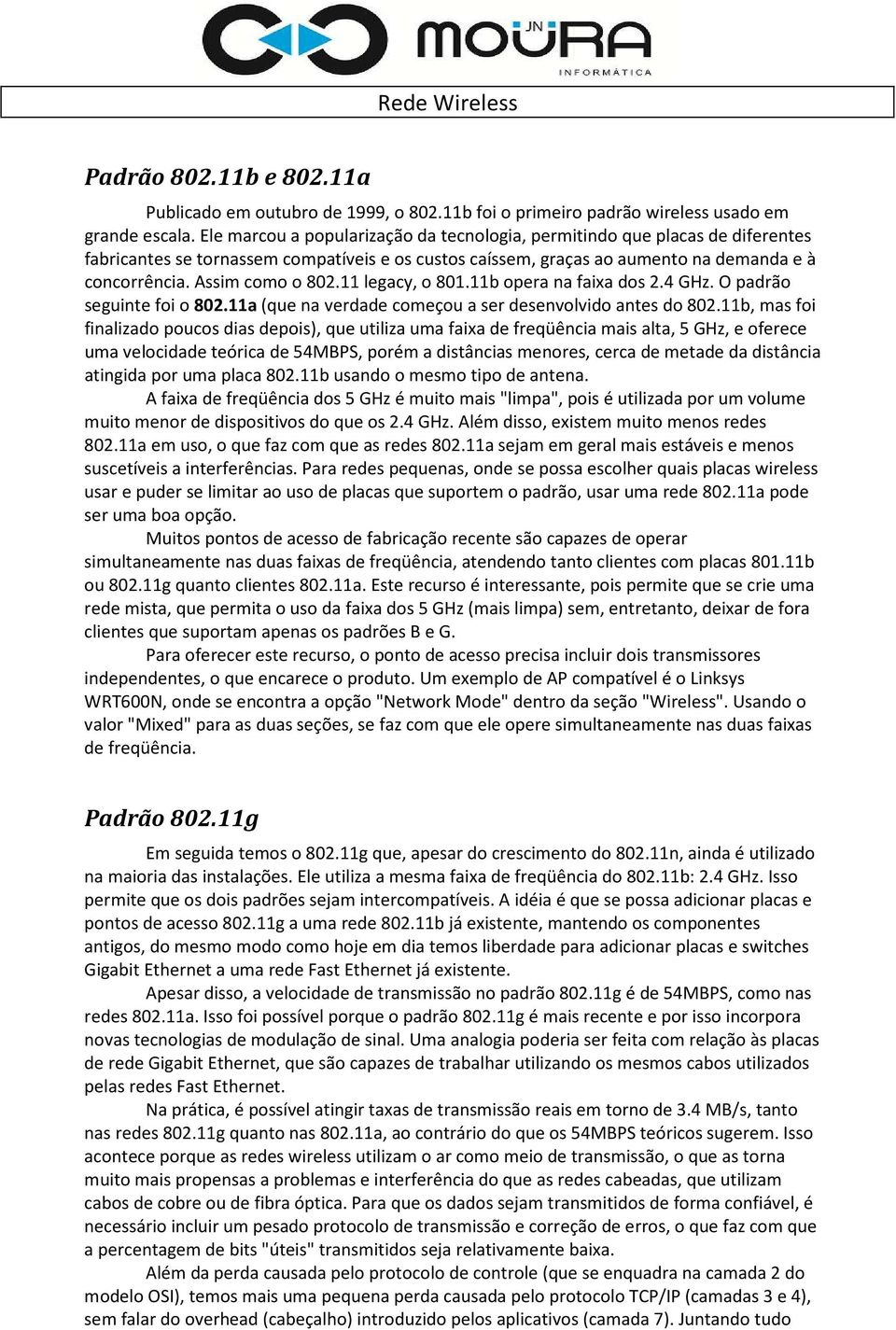 11 legacy, o 801.11b opera na faixa dos 2.4 GHz. O padrão seguinte foi o 802.11a (que na verdade começou a ser desenvolvido antes do 802.