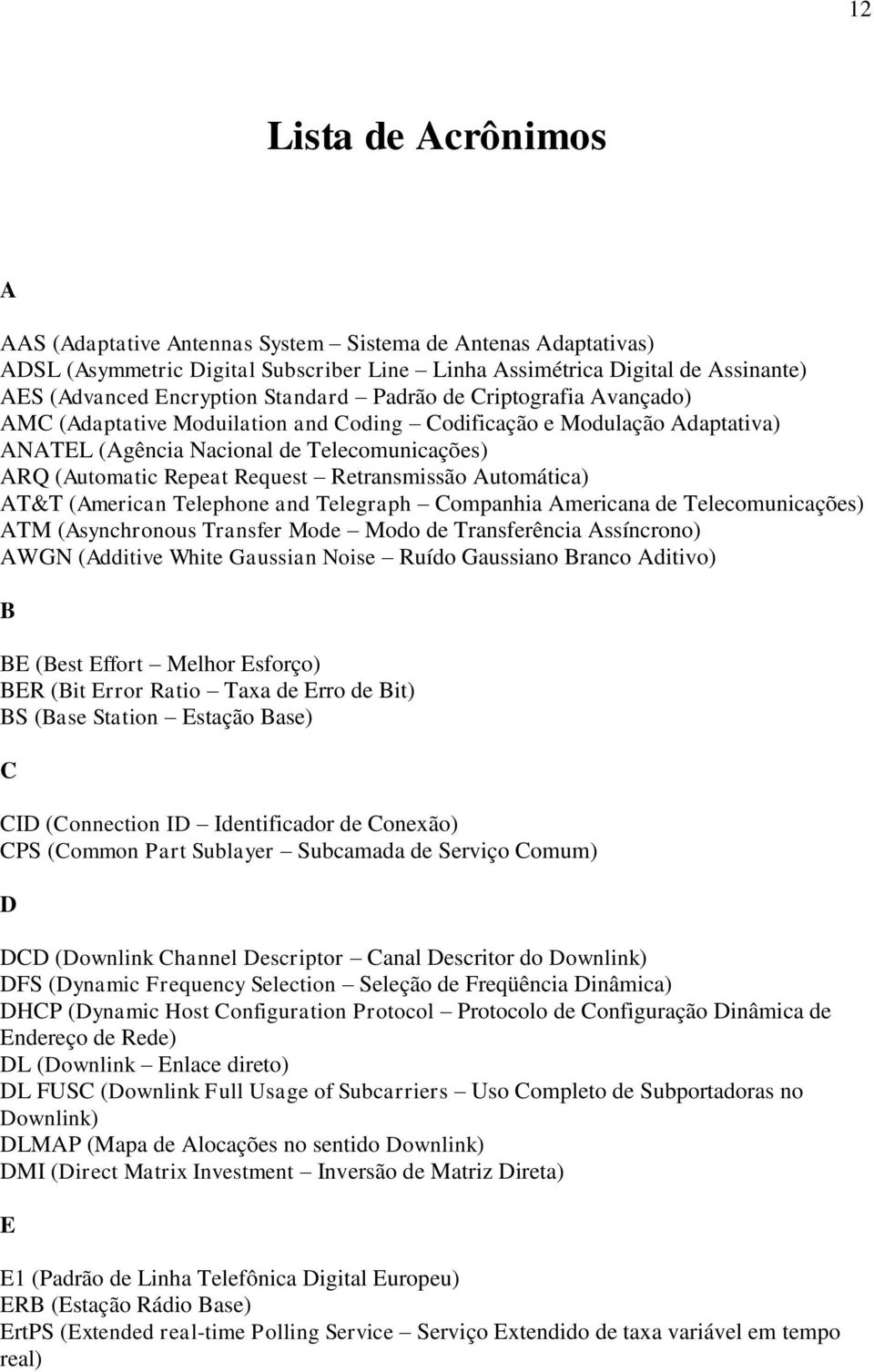 Retransmissão Automática) AT&T (American Telepone and Telegrap Compania Americana de Telecomunicações) ATM (Asyncronous Transfer Mode Modo de Transferência Assíncrono) AWGN (Additive Wite Gaussian