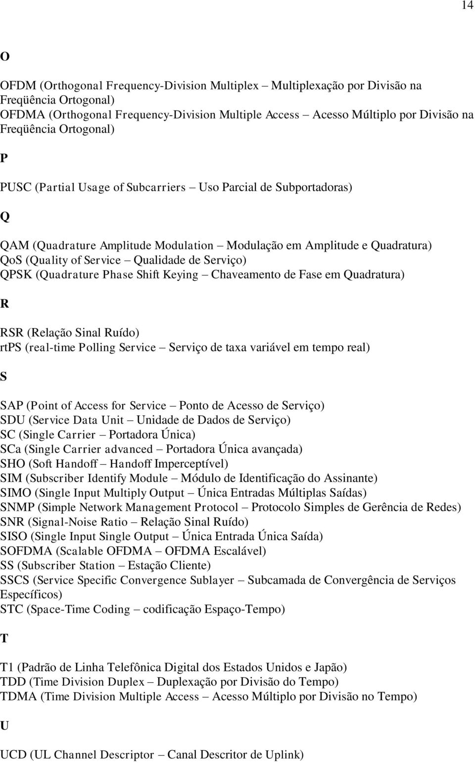 QPSK (Quadrature Pase Sift Keying Caveamento de Fase em Quadratura) R RSR (Relação Sinal Ruído) rtps (real-time Polling Service Serviço de taxa variável em tempo real) S SAP (Point of Access for