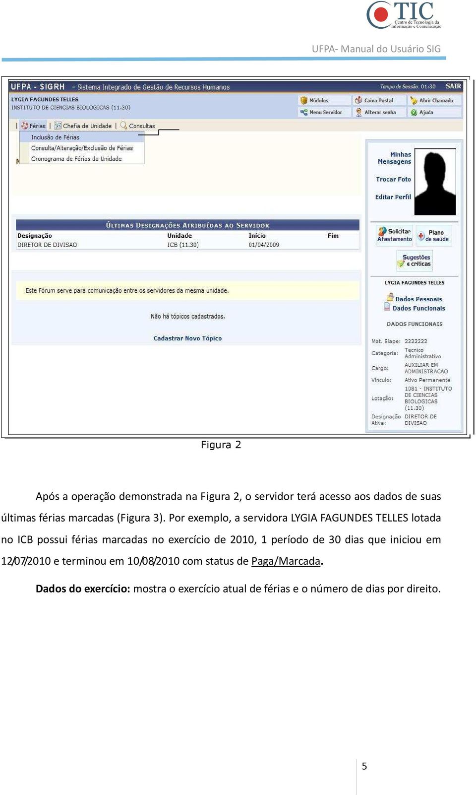 Por exemplo, a servidora LYGIA FAGUNDES TELLES lotada no ICB possui férias marcadas no exercício de 2010,