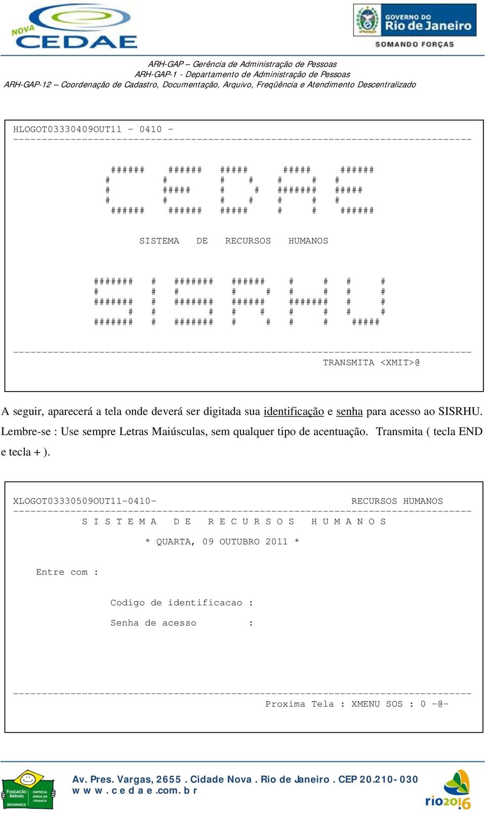 -------------------------------------------------------------------------------- TRANSMITA <XMIT>@ A seguir, aparecerá a tela onde deverá ser digitada sua identificação e senha para acesso ao SISRHU.