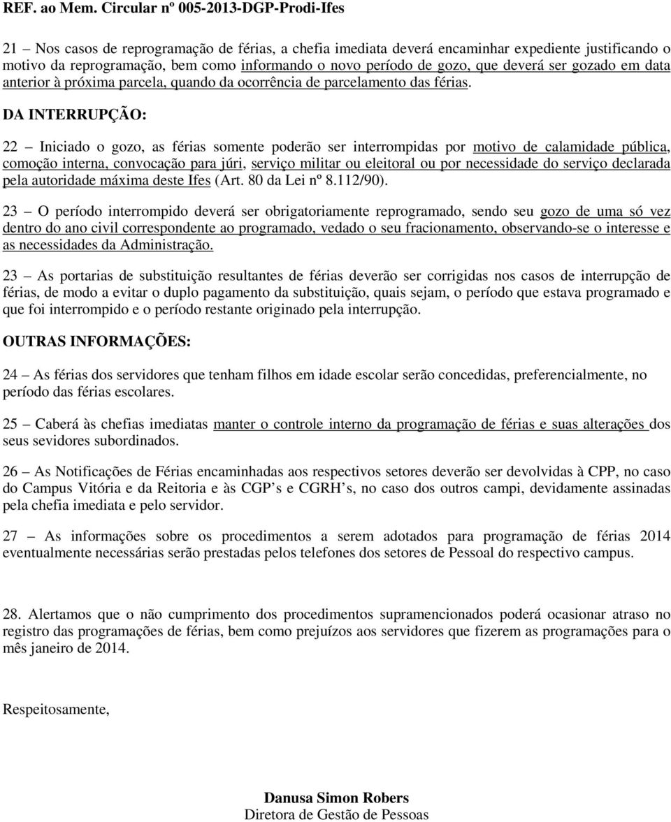 DA INTERRUPÇÃO: 22 Iniciado o gozo, as férias somente poderão ser interrompidas por motivo de calamidade pública, comoção interna, convocação para júri, serviço militar ou eleitoral ou por