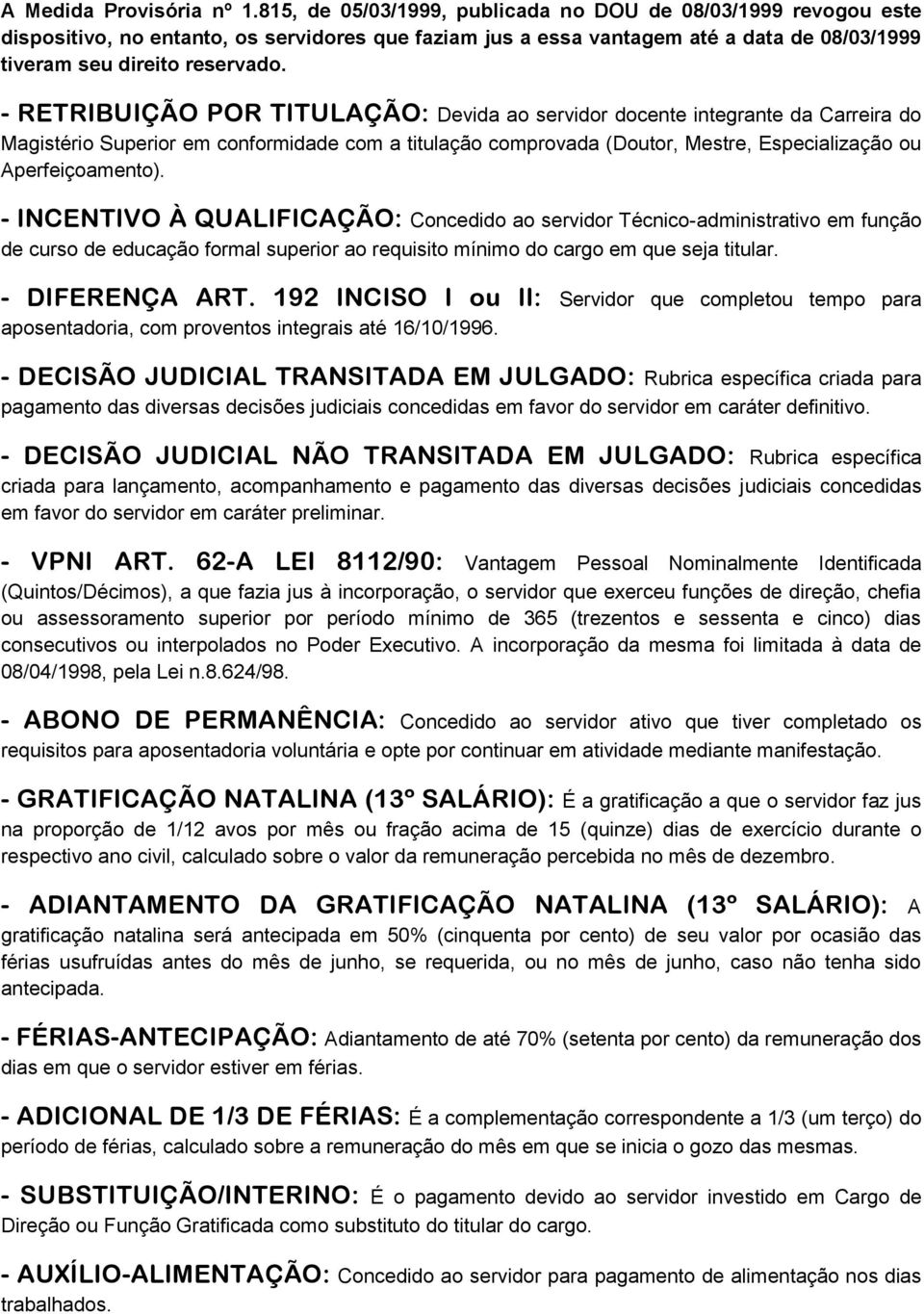 - RETRIBUIÇÃO POR TITULAÇÃO: Devida ao servidor docente integrante da Carreira do Magistério Superior em conformidade com a titulação comprovada (Doutor, Mestre, Especialização ou Aperfeiçoamento).