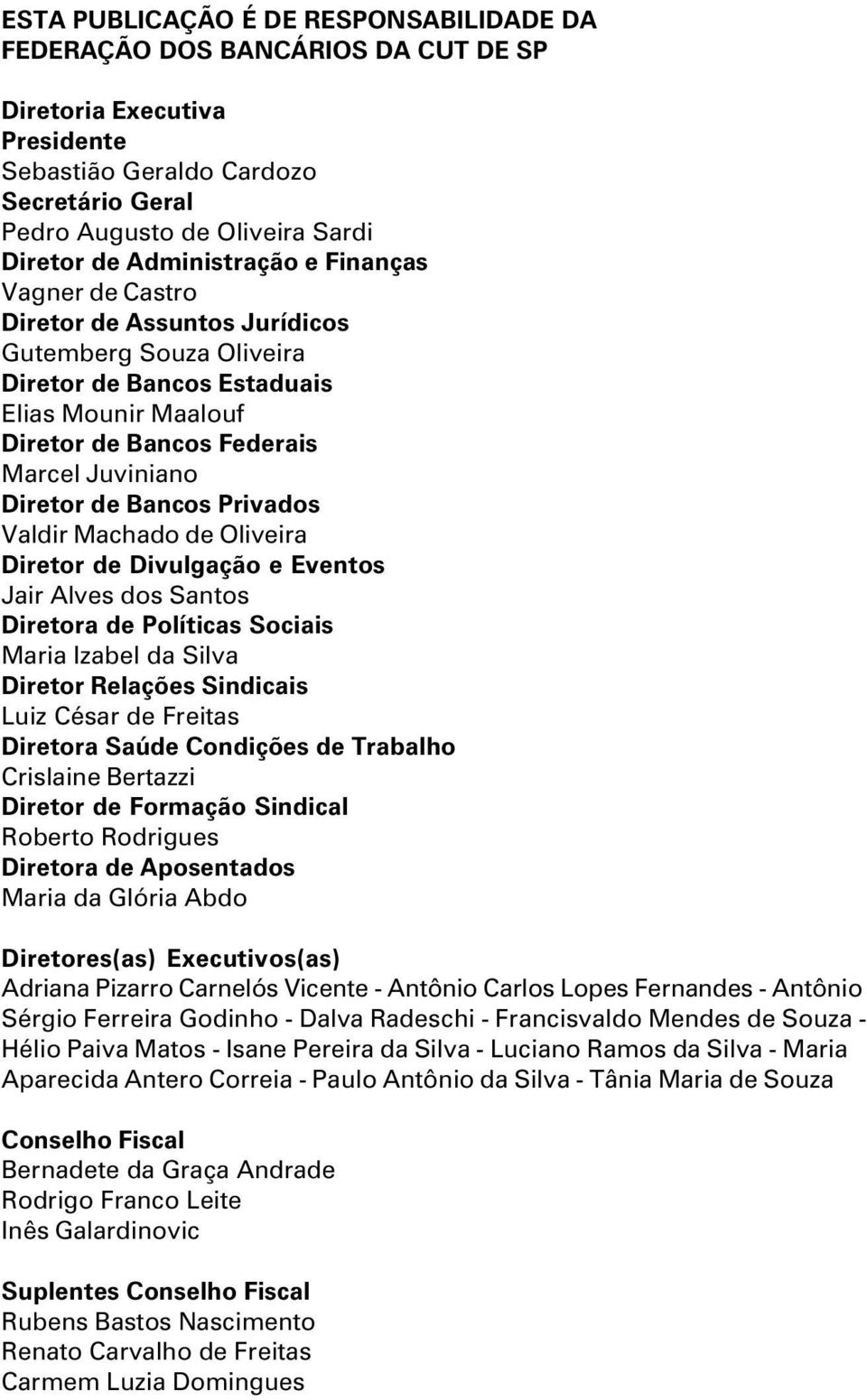 de Bancos Privados Valdir Machado de Oliveira Diretor de Divulgação e Eventos Jair Alves dos Santos Diretora de Políticas Sociais Maria Izabel da Silva Diretor Relações Sindicais Luiz César de