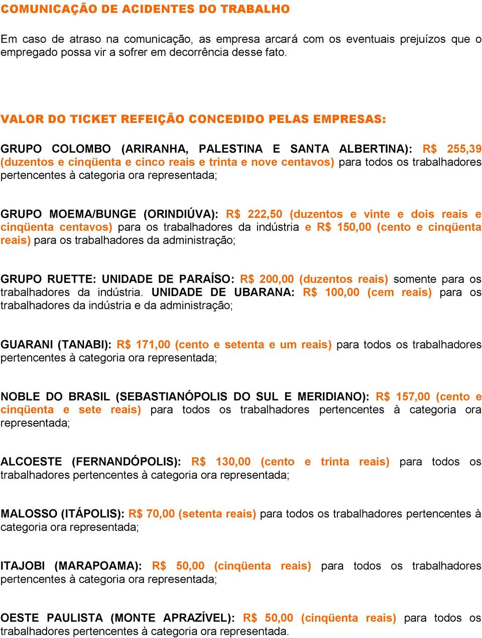 trabalhadores pertencentes à categoria ora representada; GRUPO MOEMA/BUNGE (ORINDIÚVA): R$ 222,50 (duzentos e vinte e dois reais e cinqüenta centavos) para os trabalhadores da indústria e R$ 150,00