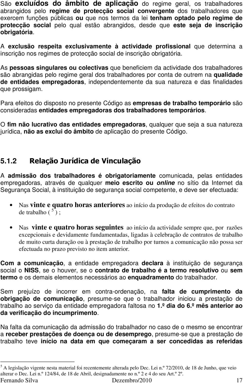 A exclusão respeita exclusivamente à actividade profissional que determina a inscrição nos regimes de protecção social de inscrição obrigatória.