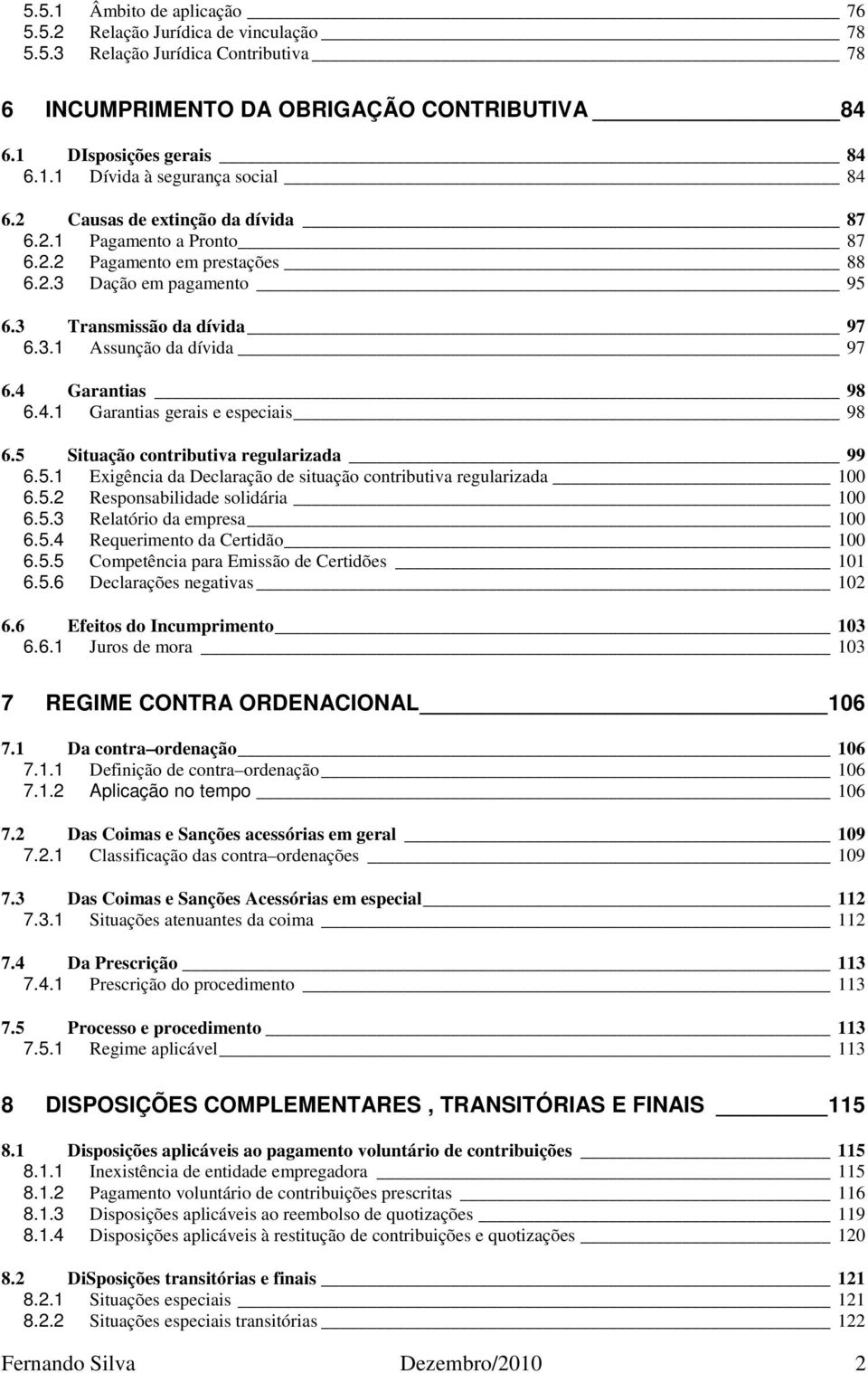 4.1 Garantias gerais e especiais 98 6.5 Situação contributiva regularizada 99 6.5.1 Exigência da Declaração de situação contributiva regularizada 100 6.5.2 Responsabilidade solidária 100 6.5.3 Relatório da empresa 100 6.