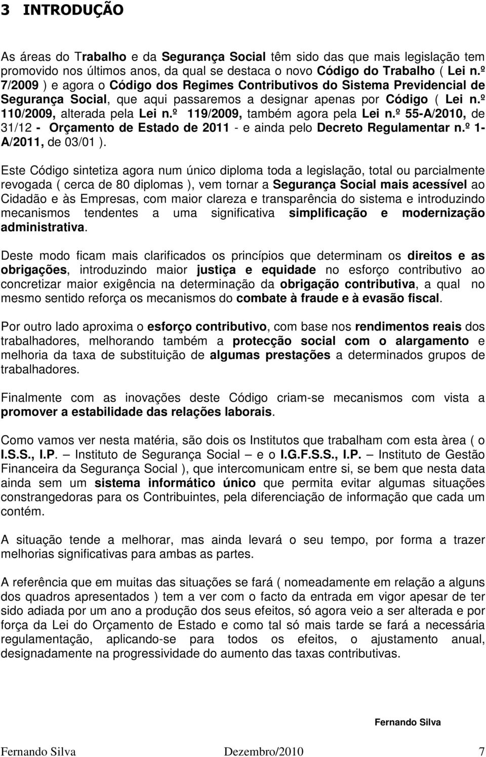 º 119/2009, também agora pela Lei n.º 55-A/2010, de 31/12 - Orçamento de Estado de 2011 - e ainda pelo Decreto Regulamentar n.º 1- A/2011, de 03/01 ).