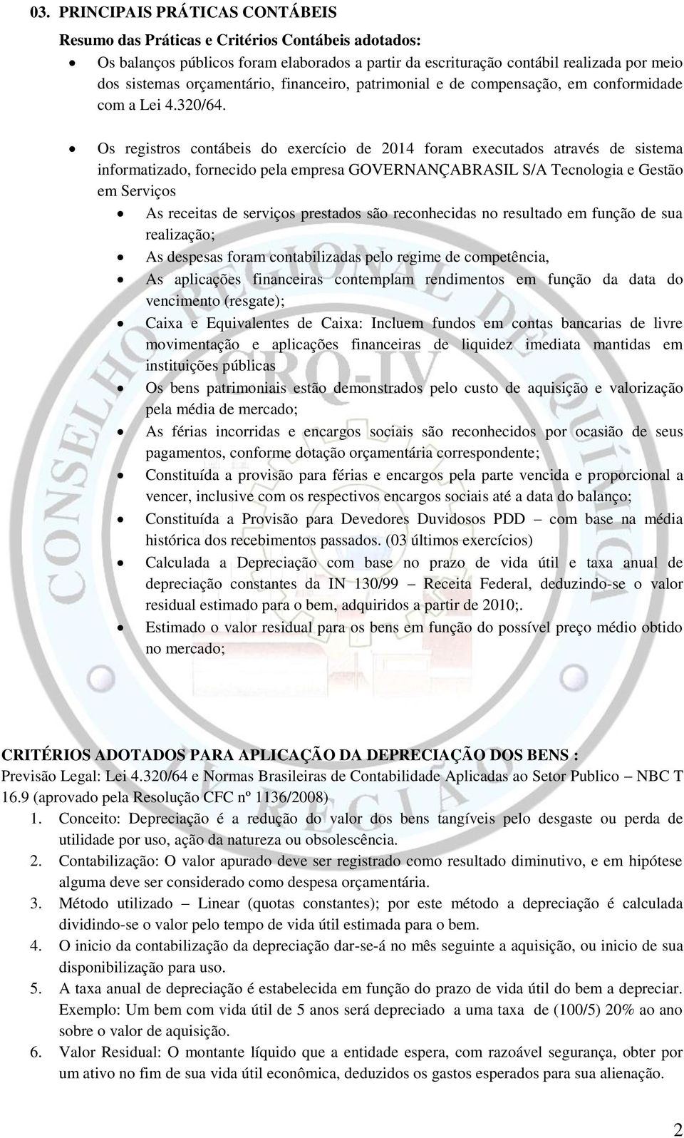 Os registros contábeis do exercício de 2014 foram executados através de sistema informatizado, fornecido pela empresa GOVERNANÇABRASIL S/A Tecnologia e Gestão em Serviços As receitas de serviços