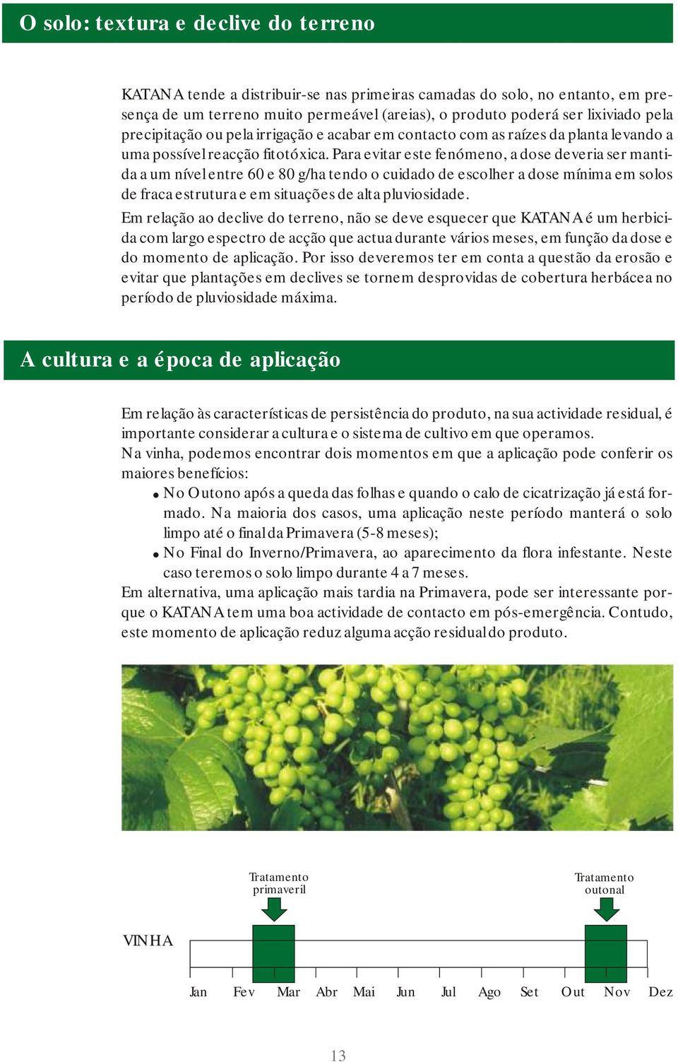 Para evitar este fenómeno, a dose deveria ser mantida a um nível entre 60 e 80 g/ha tendo o cuidado de escolher a dose mínima em solos de fraca estrutura e em situações de alta pluviosidade.