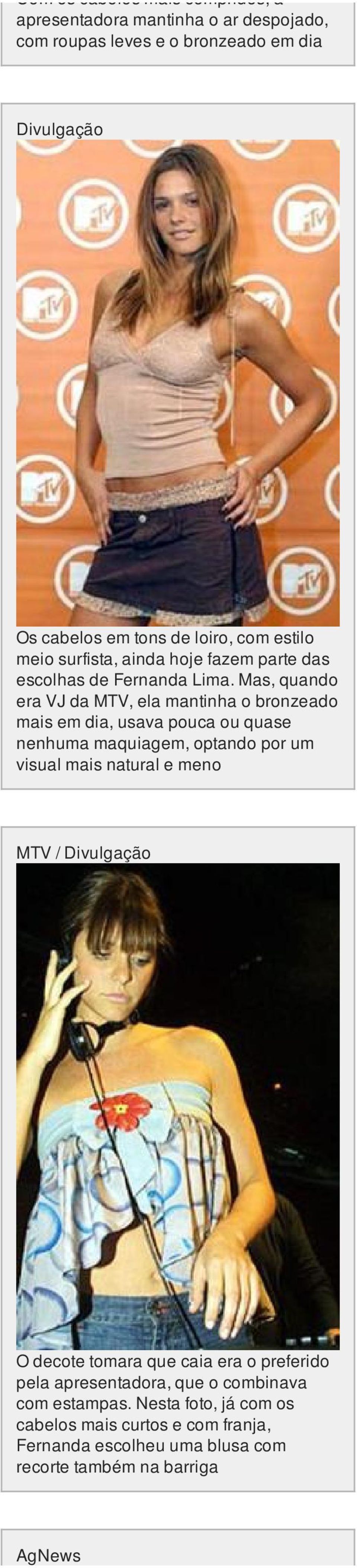 Mas, quando era VJ da MTV, ela mantinha o bronzeado mais em dia, usava pouca ou quase nenhuma maquiagem, optando por um visual mais natural e meno