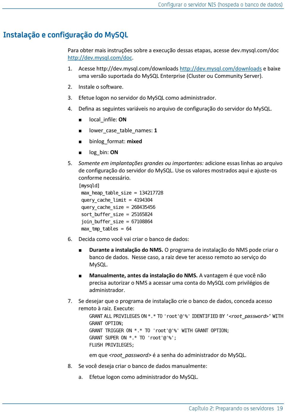 Efetue logon no servidor do MySQL como administrador. 4. Defina as seguintes variáveis no arquivo de configuração do servidor do MySQL.