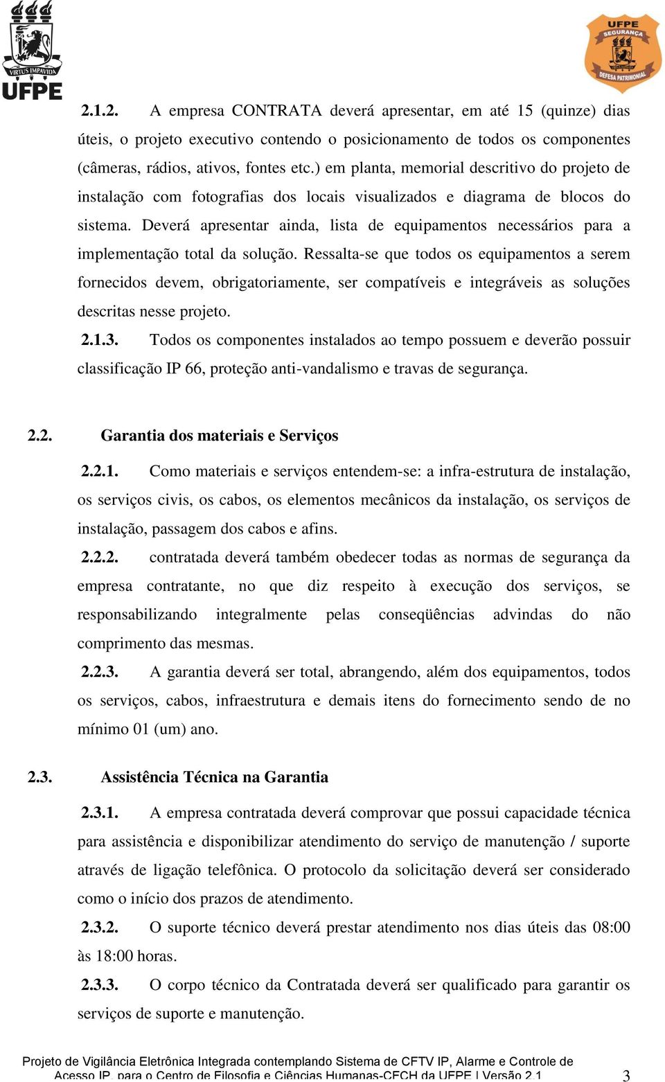 Deverá apresentar ainda, lista de equipamentos necessários para a implementação total da solução.