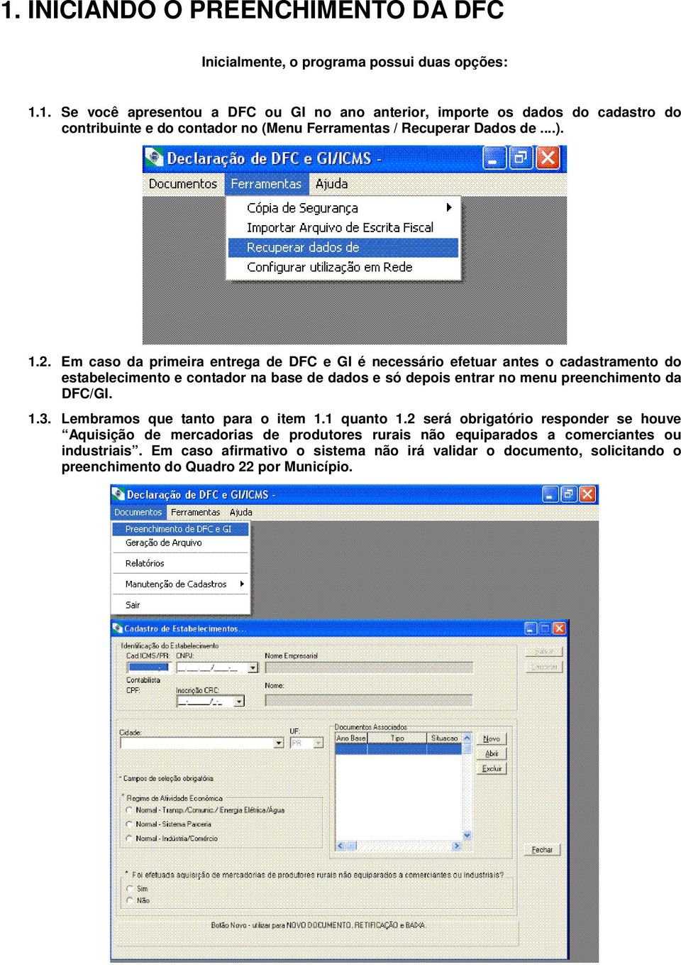 Em caso da primeira entrega de DFC e GI é necessário efetuar antes o cadastramento do estabelecimento e contador na base de dados e só depois entrar no menu preenchimento da DFC/GI.