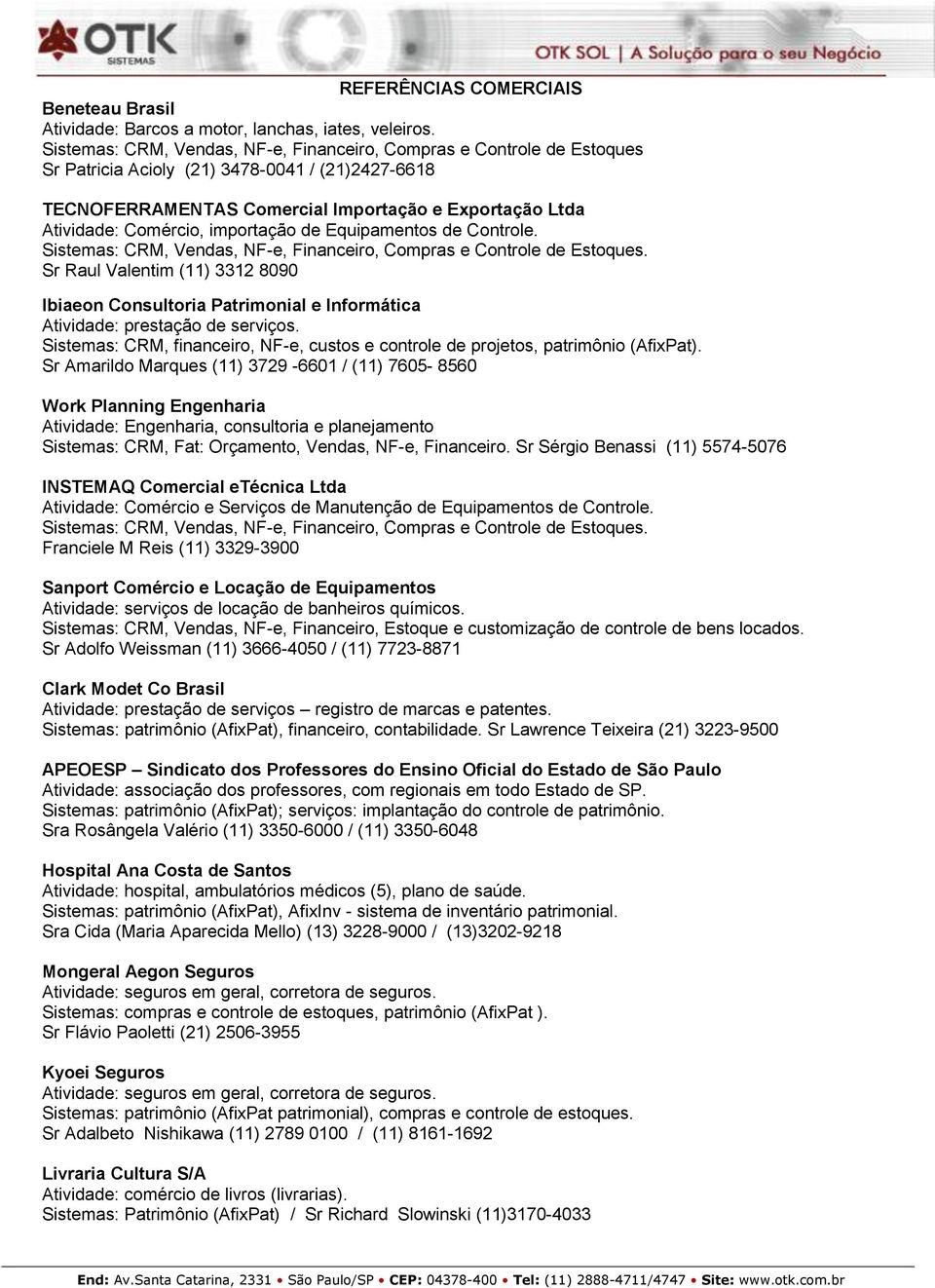 importação de Equipamentos de Controle. Sistemas: CRM, Vendas, NF-e, Financeiro, Compras e Controle de Estoques.