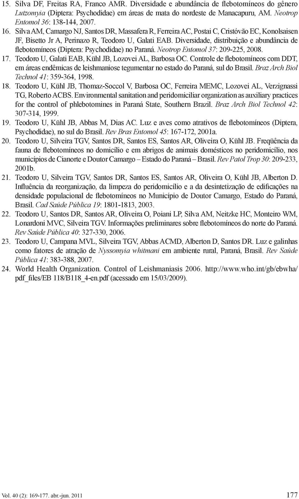 Diversidade, distribuição e abundância de flebotomíneos (Diptera: Psychodidae) no Paraná. Neotrop Entomol 37: 209-225, 2008. 17. Teodoro U, Galati EAB, Kühl JB, Lozovei AL, Barbosa OC.