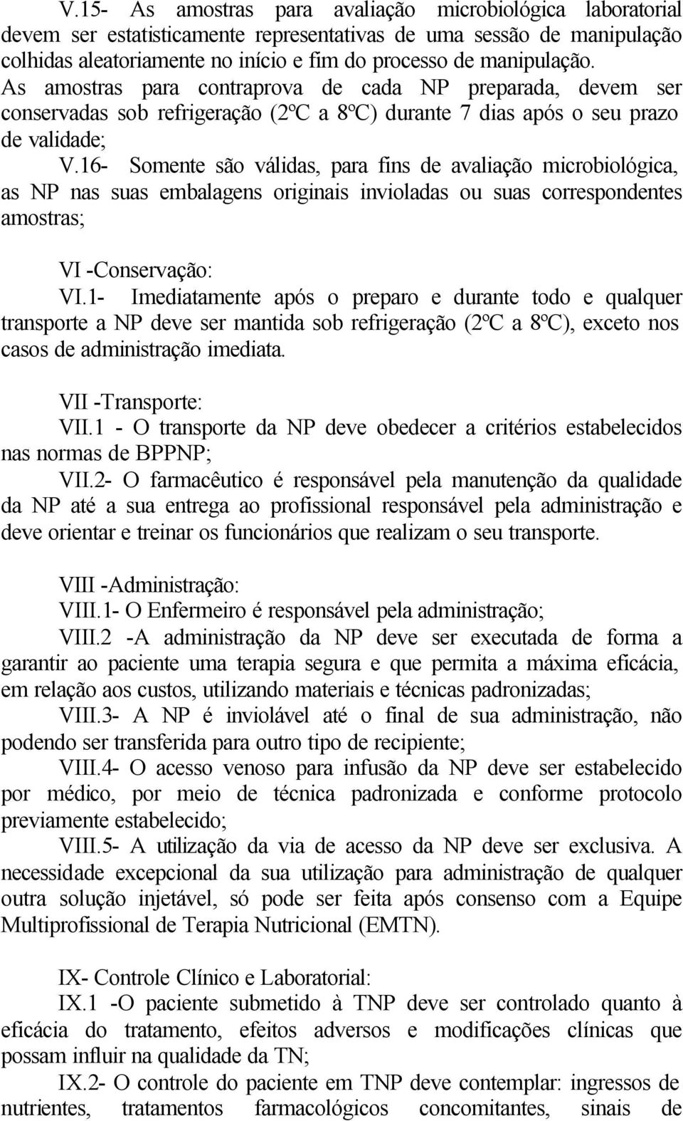 16- Somente são válidas, para fins de avaliação microbiológica, as NP nas suas embalagens originais invioladas ou suas correspondentes amostras; VI -Conservação: VI.