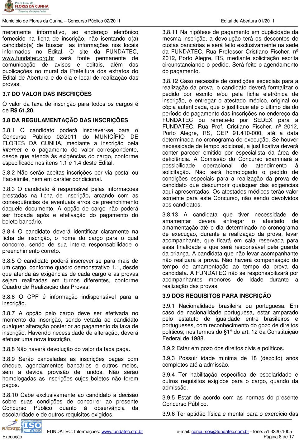 7 DO VALOR DAS INSCRIÇÕES O valor da taxa de inscrição para todos os cargos é de R$ 61,20. 3.8 