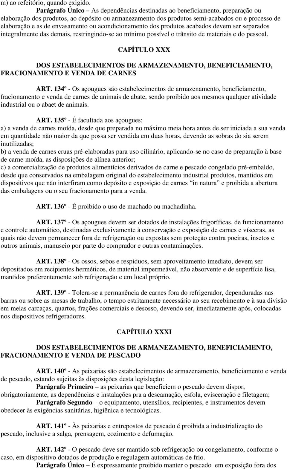 envasamento ou acondicionamento dos produtos acabados devem ser separados integralmente das demais, restringindo-se ao mínimo possível o trânsito de materiais e do pessoal.