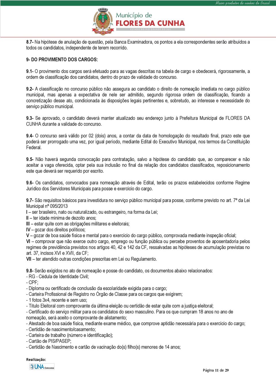 1- O provimento dos cargos será efetuado para as vagas descritas na tabela de cargo e obedecerá, rigorosamente, a ordem de classificação dos candidatos, dentro do prazo de validade do concurso. 9.